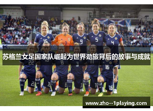 苏格兰女足国家队崛起为世界劲旅背后的故事与成就 苏格兰女足国家队崛起为世界劲旅背后的故事与成就