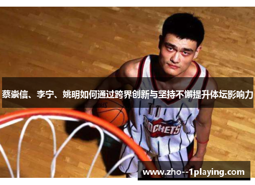 蔡崇信、李宁、姚明如何通过跨界创新与坚持不懈提升体坛影响力