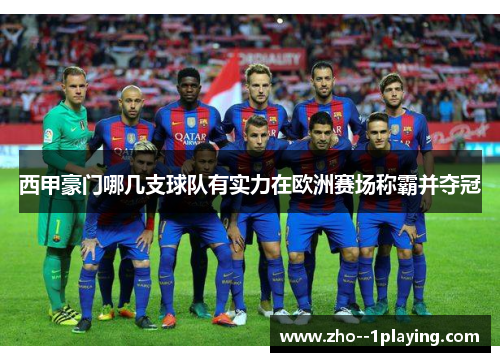 西甲豪门哪几支球队有实力在欧洲赛场称霸并夺冠 西甲豪门哪几支球队有实力在欧洲赛场称霸并夺冠