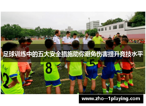 足球训练中的五大安全措施助你避免伤害提升竞技水平 足球训练中的五大安全措施助你避免伤害提升竞技水平