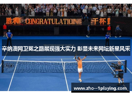 辛纳澳网卫冕之路展现强大实力 彰显未来网坛新星风采