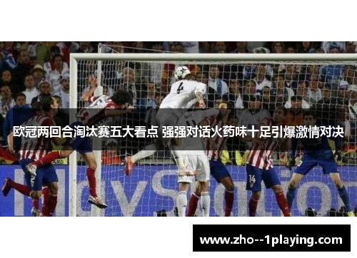 欧冠两回合淘汰赛五大看点 强强对话火药味十足引爆激情对决