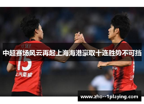 中超赛场风云再起上海海港豪取十连胜势不可挡