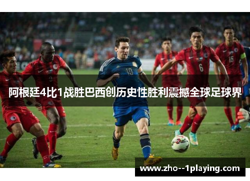 阿根廷4比1战胜巴西创历史性胜利震撼全球足球界