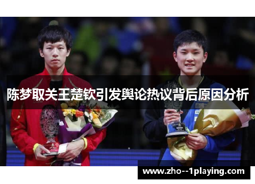 陈梦取关王楚钦引发舆论热议背后原因分析